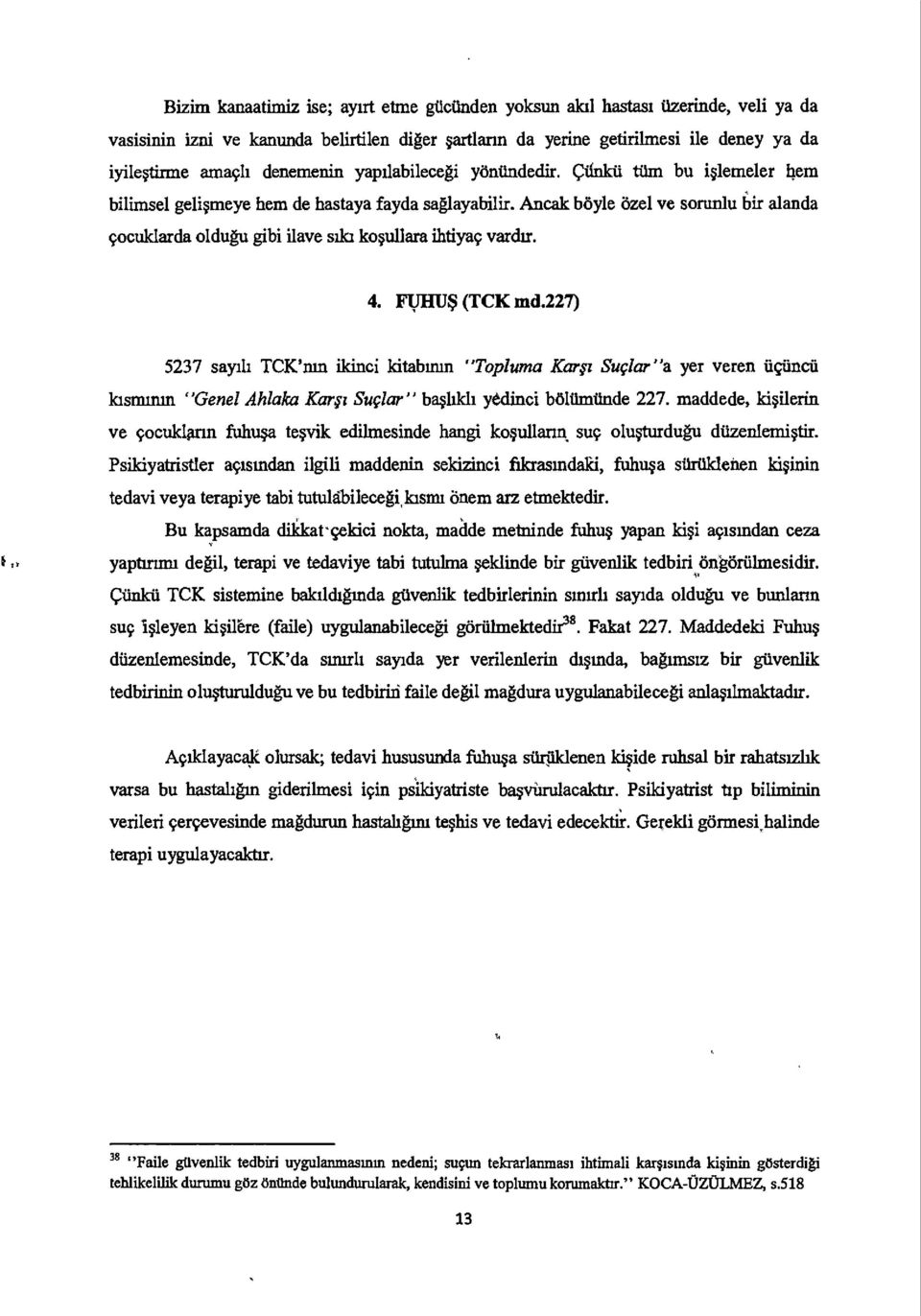 Ancak boyle ozel ye sorunlu bir alanda coculdarda oldugu gibi have sib kosullara ihtiyac vardir. 4. FUHU (TCK md.227) 5237 sari.