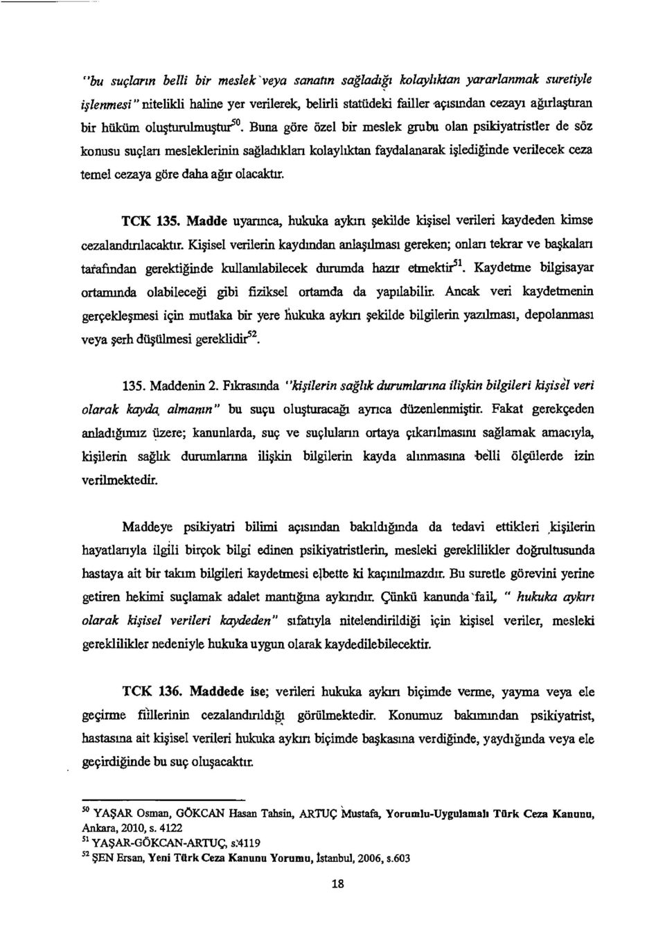 Bum Ore &el bit meslek grubu olan psikiyatristler de sea konusu suclan mesleklerinin sagladildan kolayliktan faydalanarak ialediginde verilecek ceza temel cezaya gore daha agir olacalchr. TCK 135.