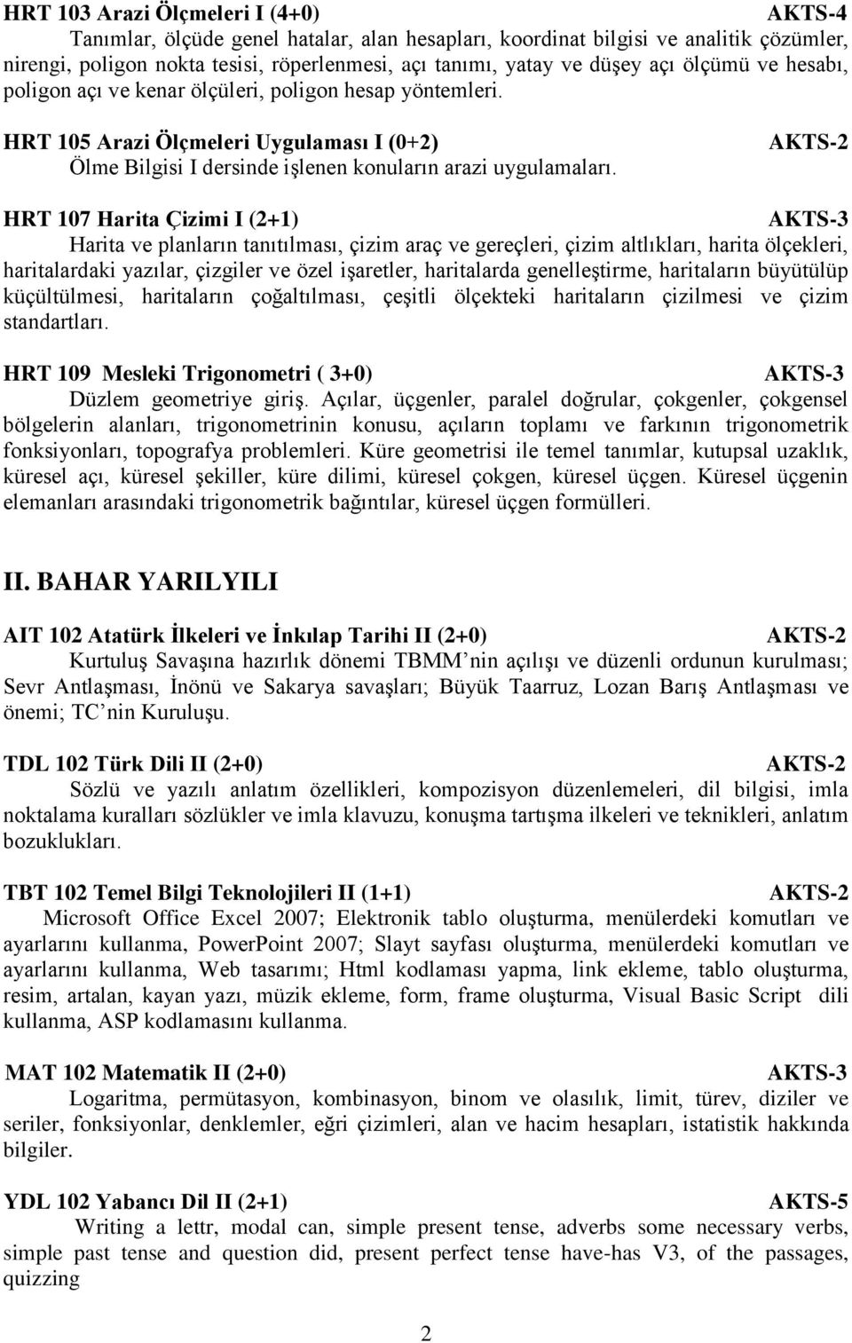 HRT 107 Harita Çizimi I (2+1) Harita ve planların tanıtılması, çizim araç ve gereçleri, çizim altlıkları, harita ölçekleri, haritalardaki yazılar, çizgiler ve özel işaretler, haritalarda