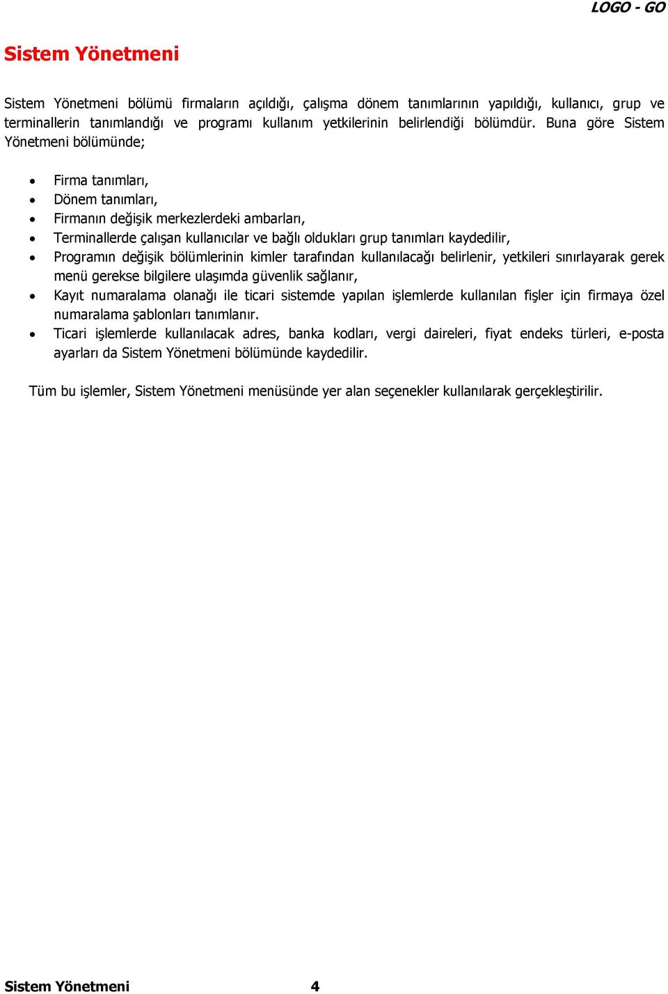 Buna göre Sistem Yönetmeni bölümünde; Firma tanımları, Dönem tanımları, Firmanın değişik merkezlerdeki ambarları, Terminallerde çalışan kullanıcılar ve bağlı oldukları grup tanımları kaydedilir,