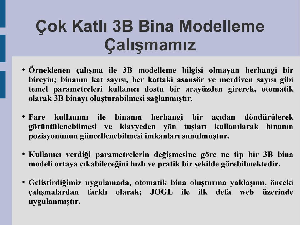 Fare kullanımı ile binanın herhangi bir açıdan döndürülerek görüntülenebilmesi ve klavyeden yön tuşları kullanılarak binanın pozisyonunun güncellenebilmesi imkanları sunulmuştur.