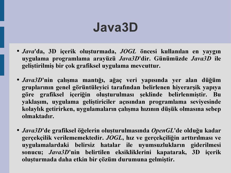 Bu yaklaşım, uygulama geliştiriciler açısından programlama seviyesinde kolaylık getirirken, uygulamaların çalışma hızının düşük olmasına sebep olmaktadır.