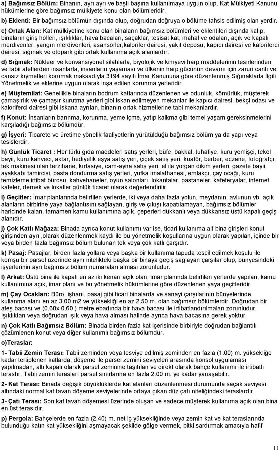 c) Ortak Alan: Kat mülkiyetine konu olan binaların bağımsız bölümleri ve eklentileri dışında kalıp, binaların giriş holleri, ışıklıklar, hava bacaları, saçaklar, tesisat kat, mahal ve odaları, açık