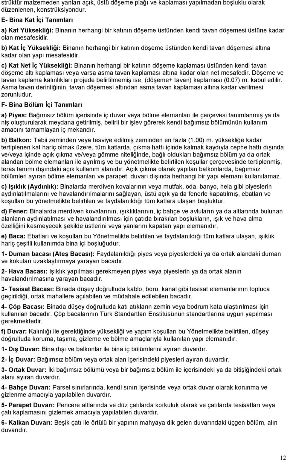 b) Kat Ġç Yüksekliği: Binanın herhangi bir katının döşeme üstünden kendi tavan döşemesi altına kadar olan yapı mesafesidir.