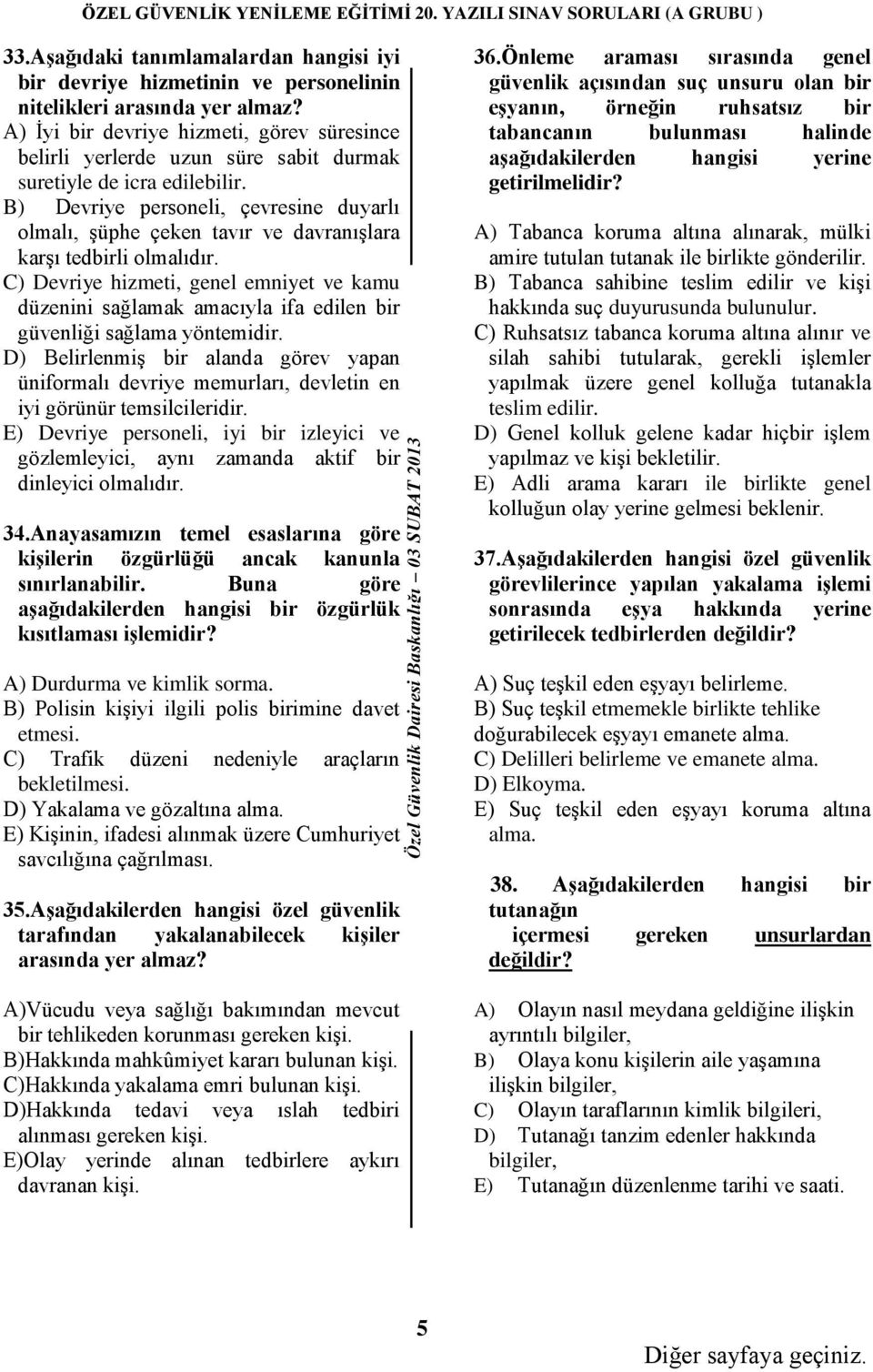 B) Devriye personeli, çevresine duyarlı olmalı, şüphe çeken tavır ve davranışlara karşı tedbirli olmalıdır.