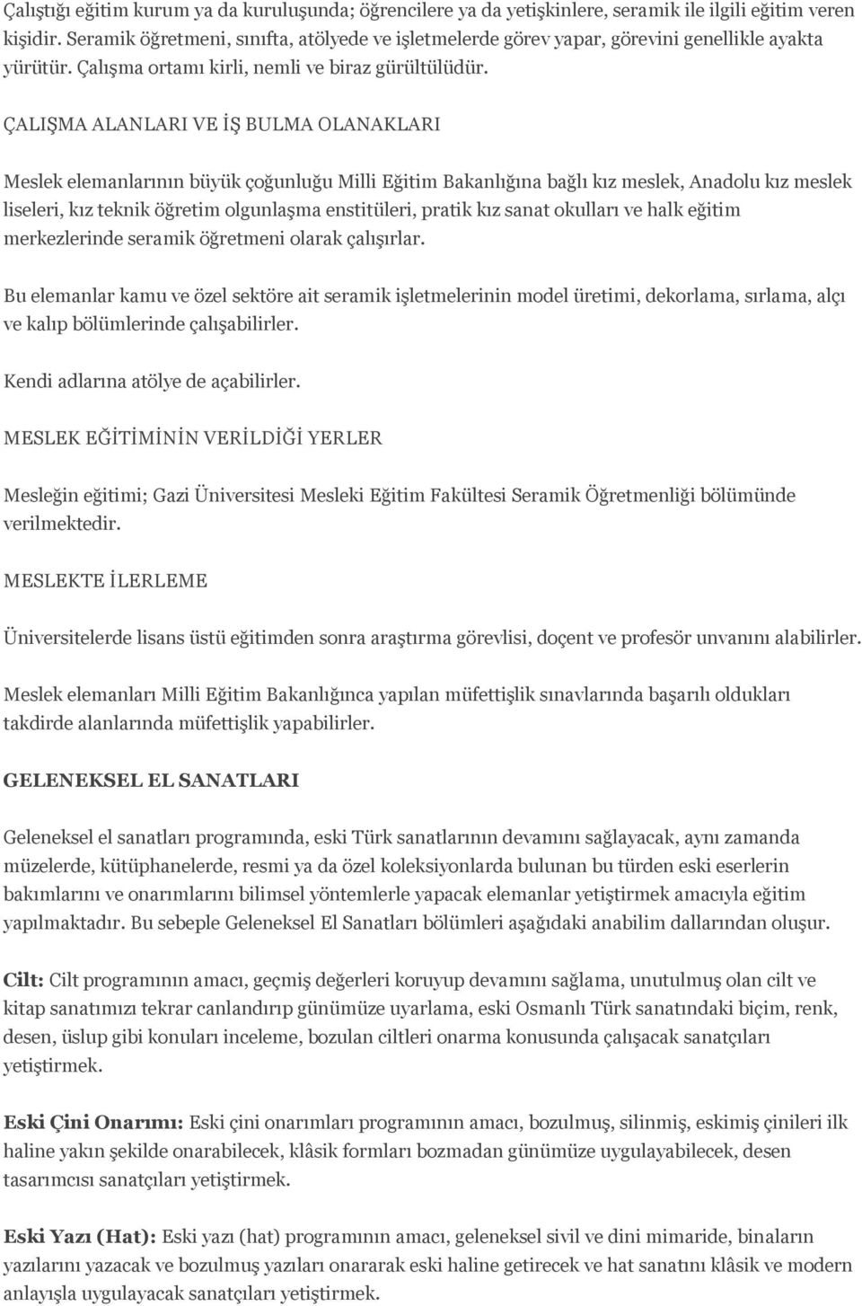 ÇALIŞMA ALANLARI VE İŞ BULMA OLANAKLARI Meslek elemanlarının büyük çoğunluğu Milli Eğitim Bakanlığına bağlı kız meslek, Anadolu kız meslek liseleri, kız teknik öğretim olgunlaşma enstitüleri, pratik