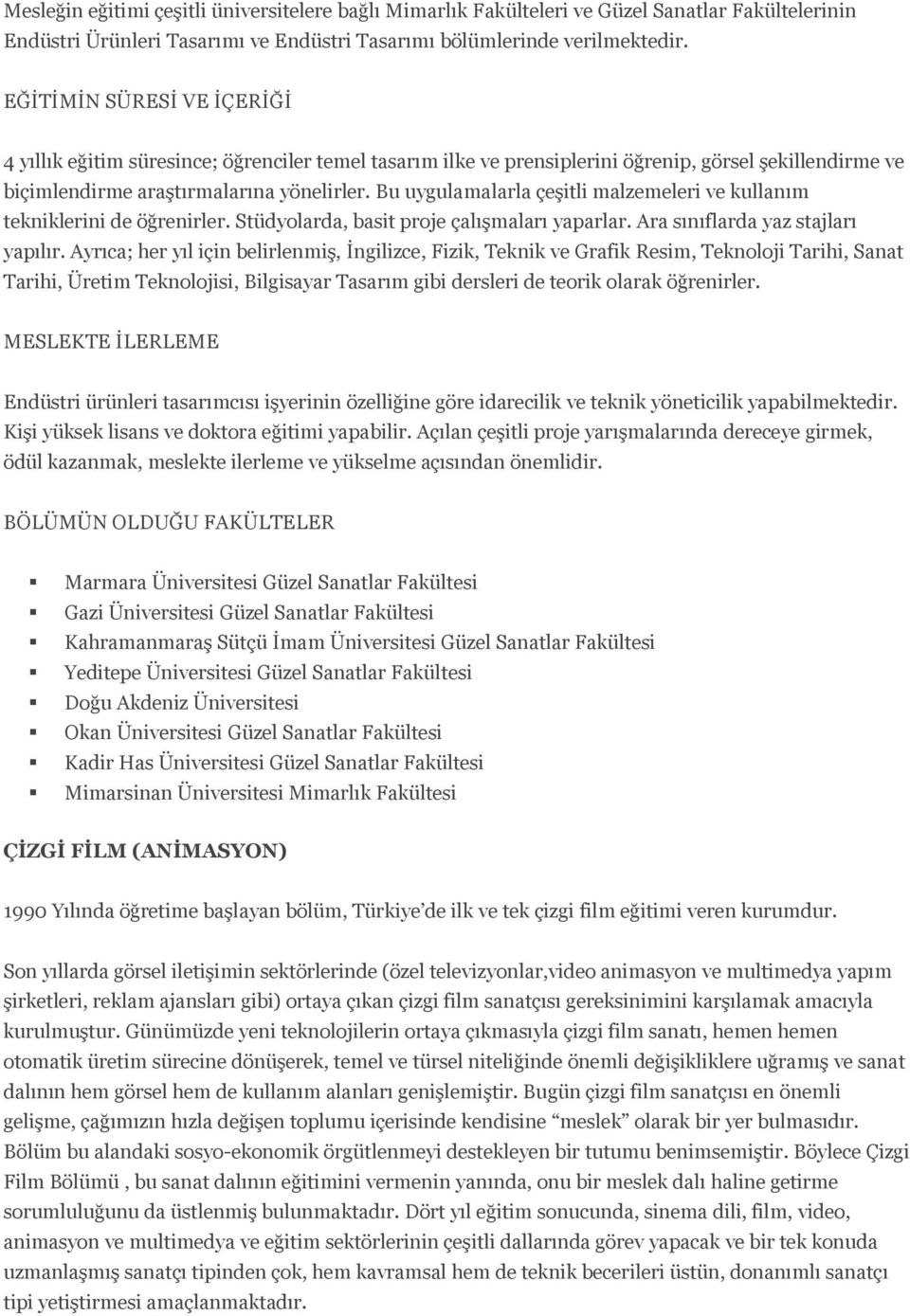 Bu uygulamalarla çeşitli malzemeleri ve kullanım tekniklerini de öğrenirler. Stüdyolarda, basit proje çalışmaları yaparlar. Ara sınıflarda yaz stajları yapılır.