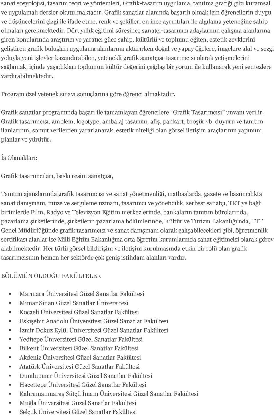 Dört yıllık eğitimi süresince sanatçı-tasarımcı adaylarının çalışma alanlarına giren konularında araştırıcı ve yaratıcı güce sahip, kültürlü ve toplumu eğiten, estetik zevklerini geliştiren grafik