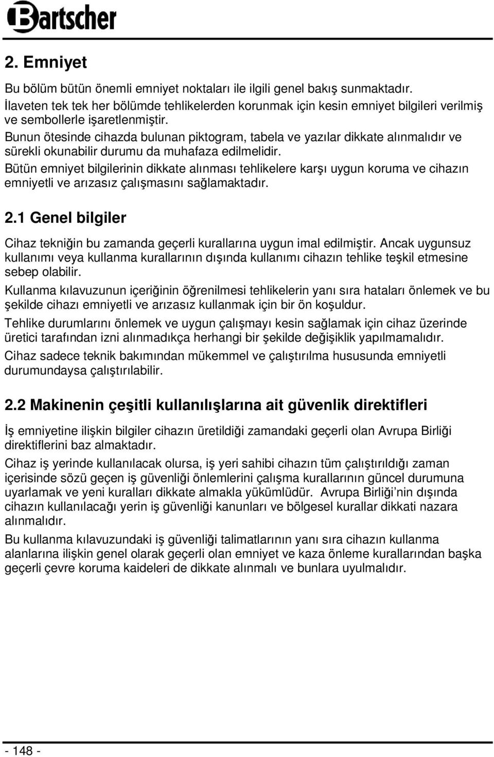 Bunun ötesinde cihazda bulunan piktogram, tabela ve yazılar dikkate alınmalıdır ve sürekli okunabilir durumu da muhafaza edilmelidir.