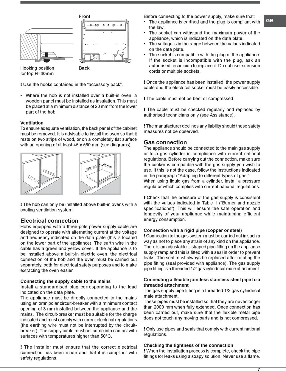 It is advisable to install the oven so that it rests on two strips of wood, or on a completely flat surface with an opening of at least 45 x 560 mm (see diagrams). 560 mm. 45 mm.