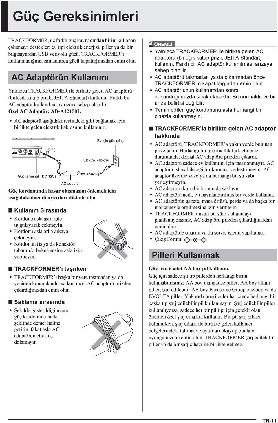 Farkl bir AC adaptör kullan lmas ar zaya sebep olabilir. Özel AC Adaptör: ADA12150L AC adaptörü aşağ daki resimdeki gibi bağlamak için birlikte gelen elektrik kablosunu kullan n z.