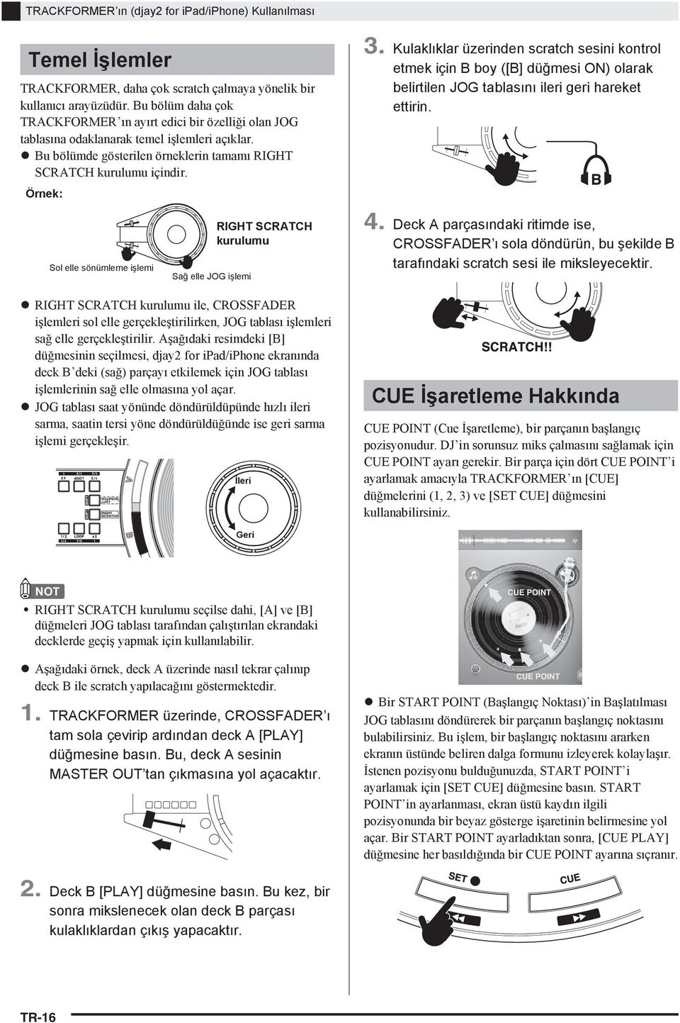 Kulakl klar üzerinden scratch sesini kontrol etmek için B boy ([B] düğmesi ON) olarak belirtilen JOG tablas n ileri geri hareket ettirin.