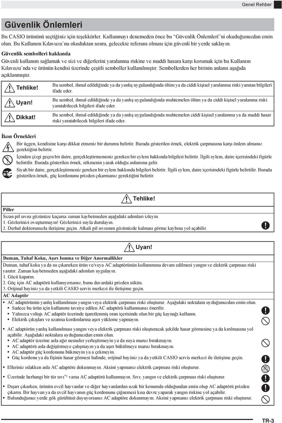 Güvenlik sembolleri hakk nda Güvenli kullan m sağlamak ve sizi ve diğerlerini yaralanma riskine ve maddi hasara karş korumak için bu Kullan m K lavuzu nda ve ürünün kendisi üzerinde çeşitli semboller