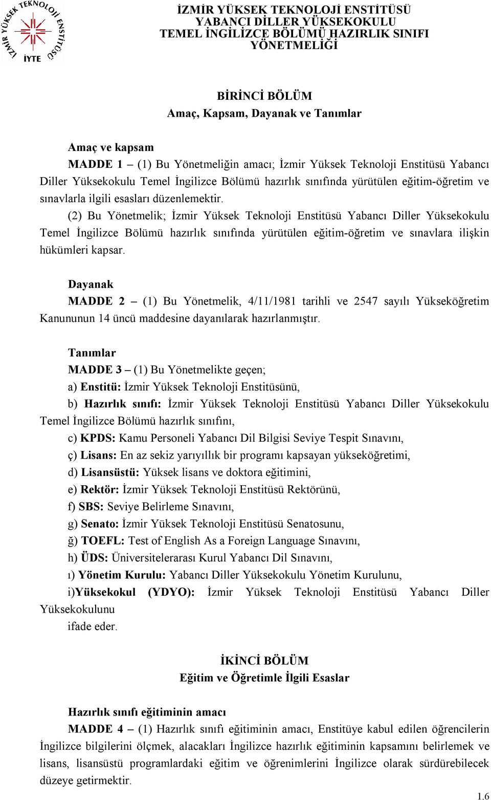 (2) Bu Yönetmelik; İzmir Yüksek Teknoloji Enstitüsü Yabancı Diller Yüksekokulu Temel İngilizce Bölümü hazırlık sınıfında yürütülen eğitim-öğretim ve sınavlara ilişkin hükümleri kapsar.