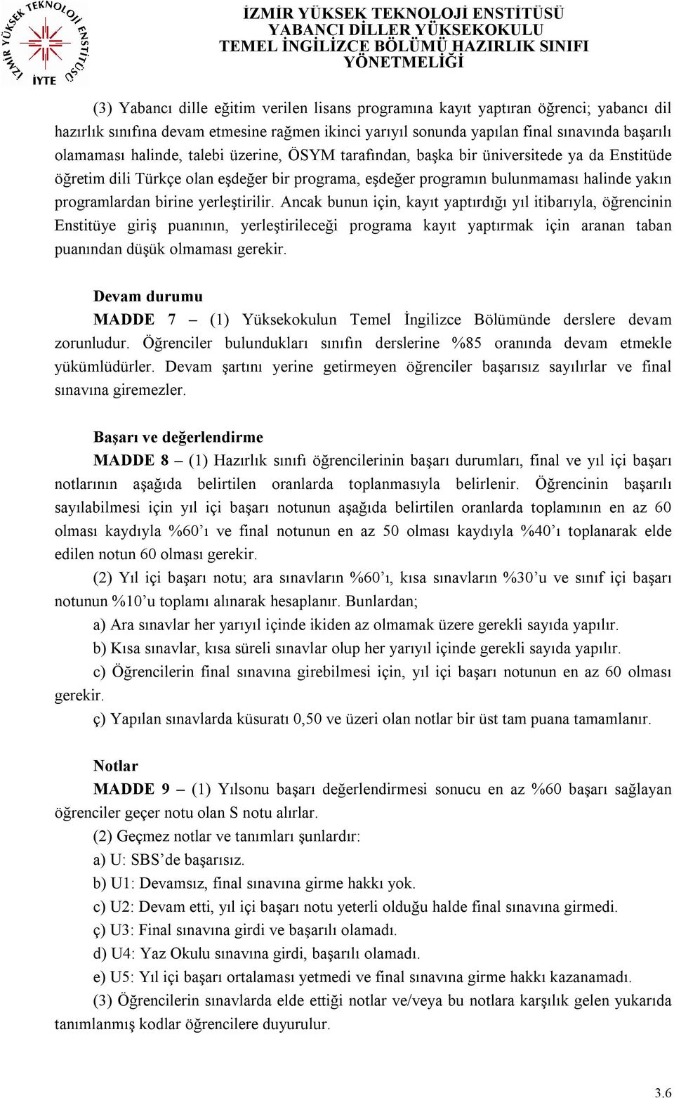 yerleştirilir. Ancak bunun için, kayıt yaptırdığı yıl itibarıyla, öğrencinin Enstitüye giriş puanının, yerleştirileceği programa kayıt yaptırmak için aranan taban puanından düşük olmaması gerekir.