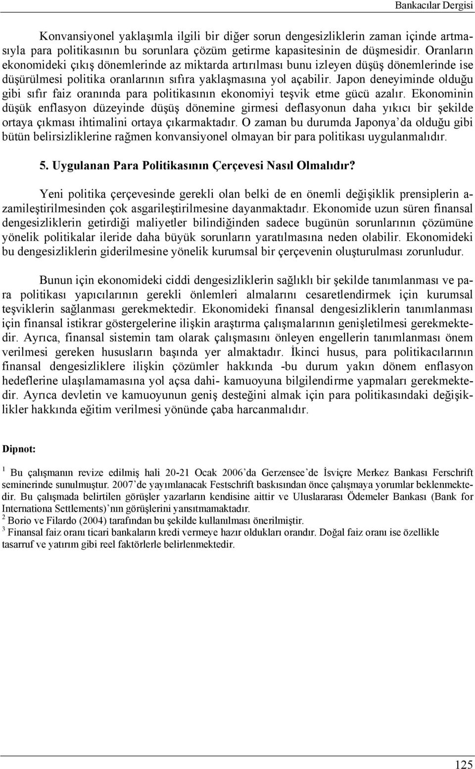 Japon deneyiminde olduğu gibi sıfır faiz oranında para politikasının ekonomiyi teşvik etme gücü azalır.