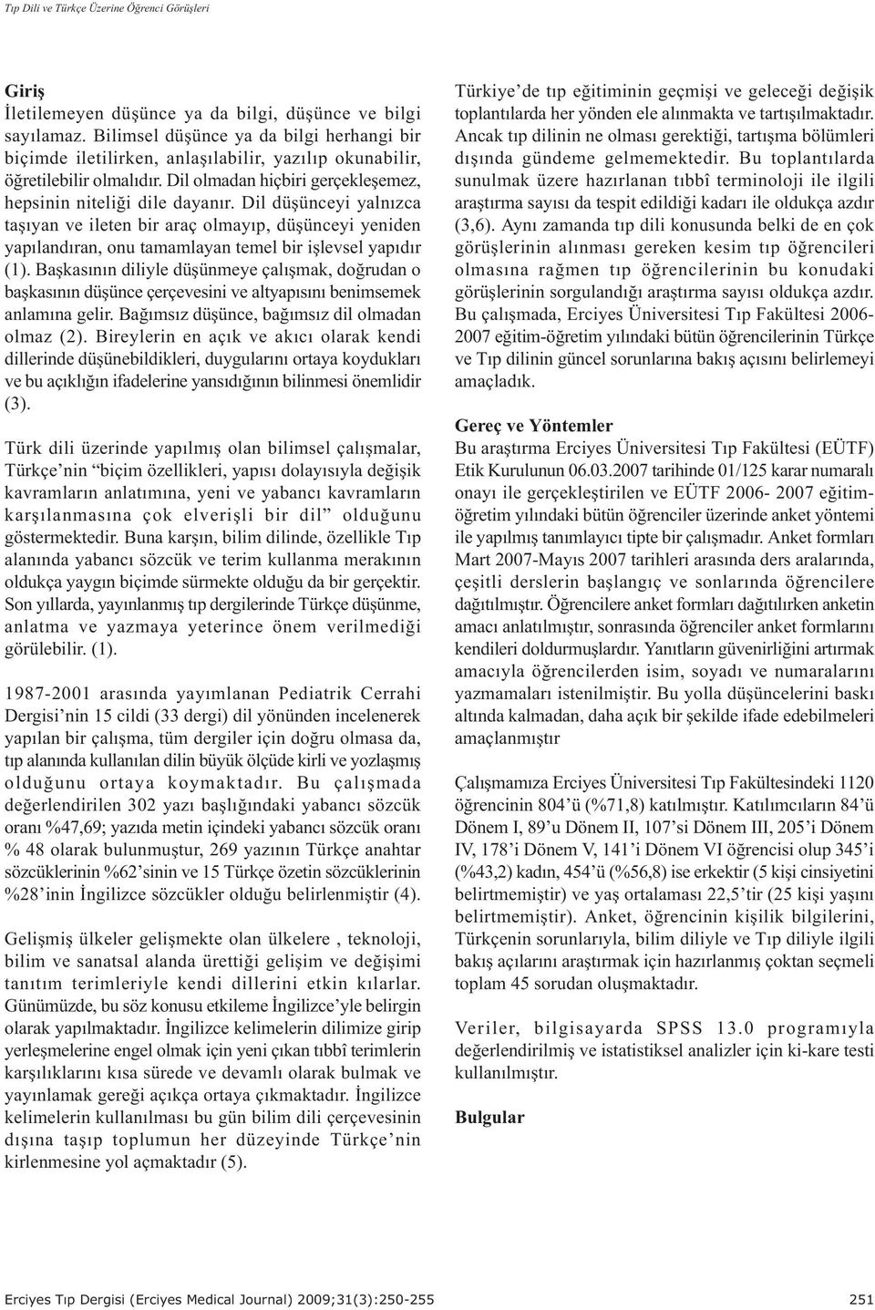 Dil düþünceyi yalnýzca taþýyan ve ileten bir araç olmayýp, düþünceyi yeniden yapýlandýran, onu tamamlayan temel bir iþlevsel yapýdýr (1).