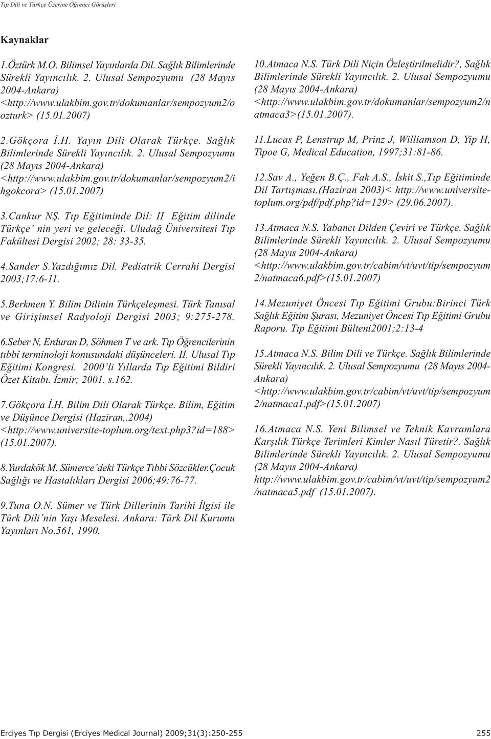 Týp Eðitiminde Dil: II Eðitim dilinde Türkçe nin yeri ve geleceði. Uludað Üniversitesi Týp Fakültesi Dergisi 2002; 28: 33-35. 4.Sander S.Yazdýðýmýz Dil. Pediatrik Cerrahi Dergisi 2003;17:6-11. 5.