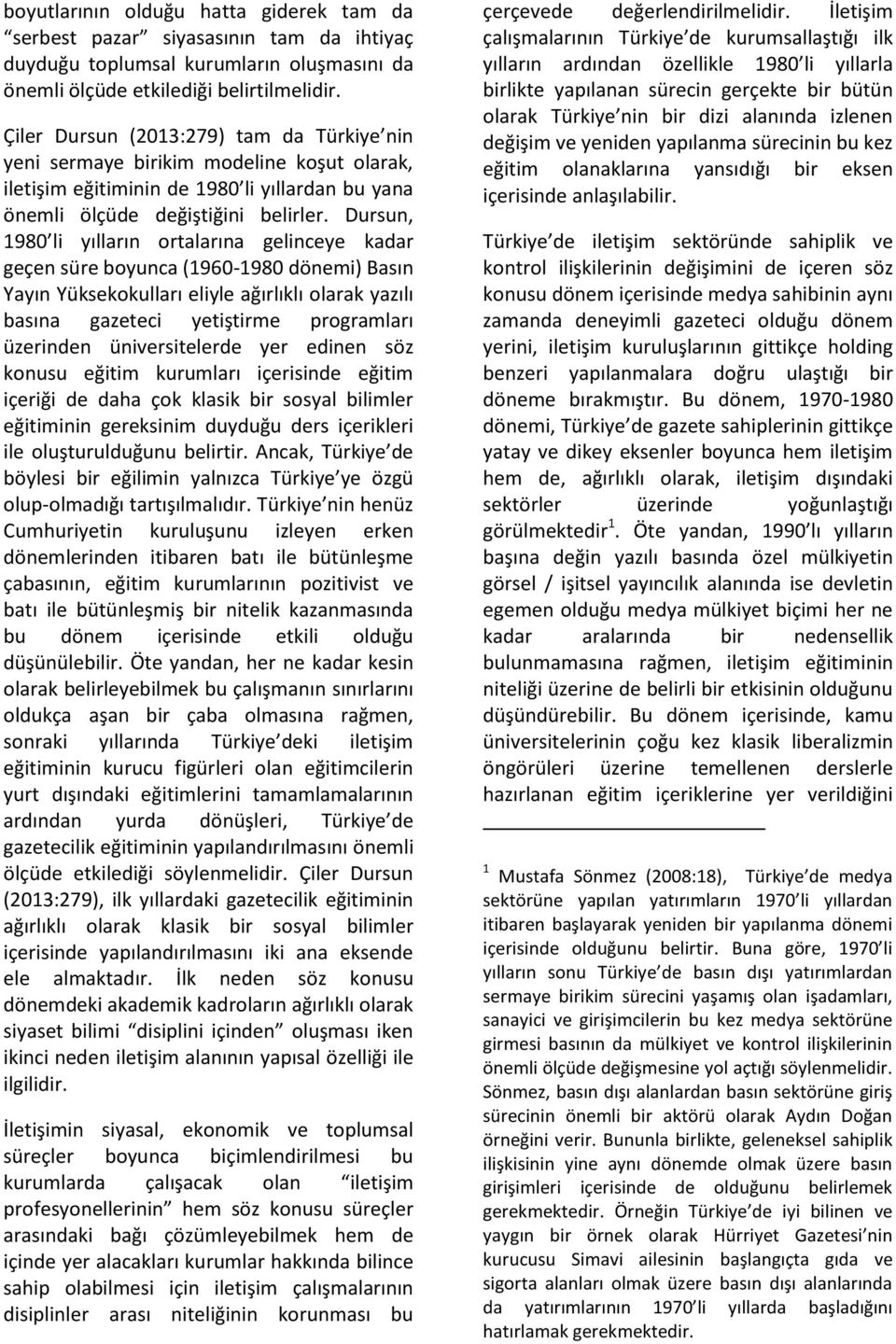 Dursun, 1980 li yılların ortalarına gelinceye kadar geçen süre boyunca (1960-1980 dönemi) Basın Yayın Yüksekokulları eliyle ağırlıklı olarak yazılı basına gazeteci yetiştirme programları üzerinden