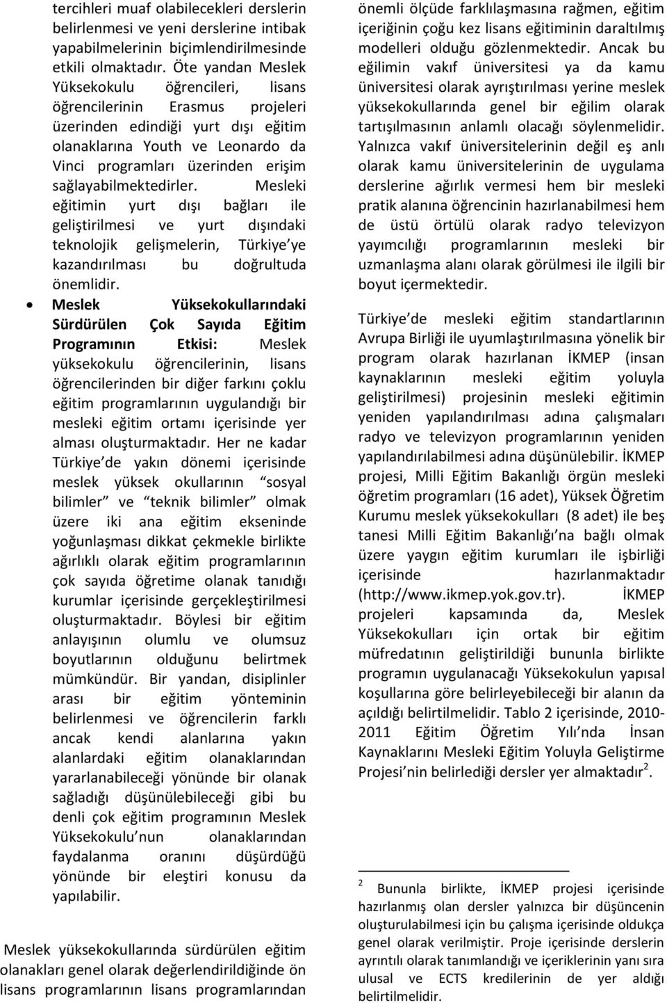 sağlayabilmektedirler. Mesleki eğitimin yurt dışı bağları ile geliştirilmesi ve yurt dışındaki teknolojik gelişmelerin, Türkiye ye kazandırılması bu doğrultuda önemlidir.