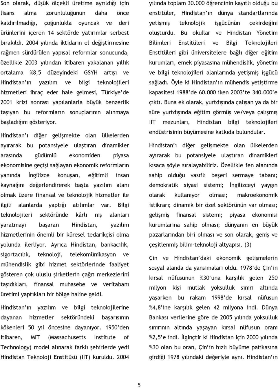 ve bilgi teknolojileri hizmetleri ihraç eder hale gelmesi, Türkiye de 2001 krizi sonrası yapılanlarla büyük benzerlik taşıyan bu reformların sonuçlarının alınmaya başladığını gösteriyor.