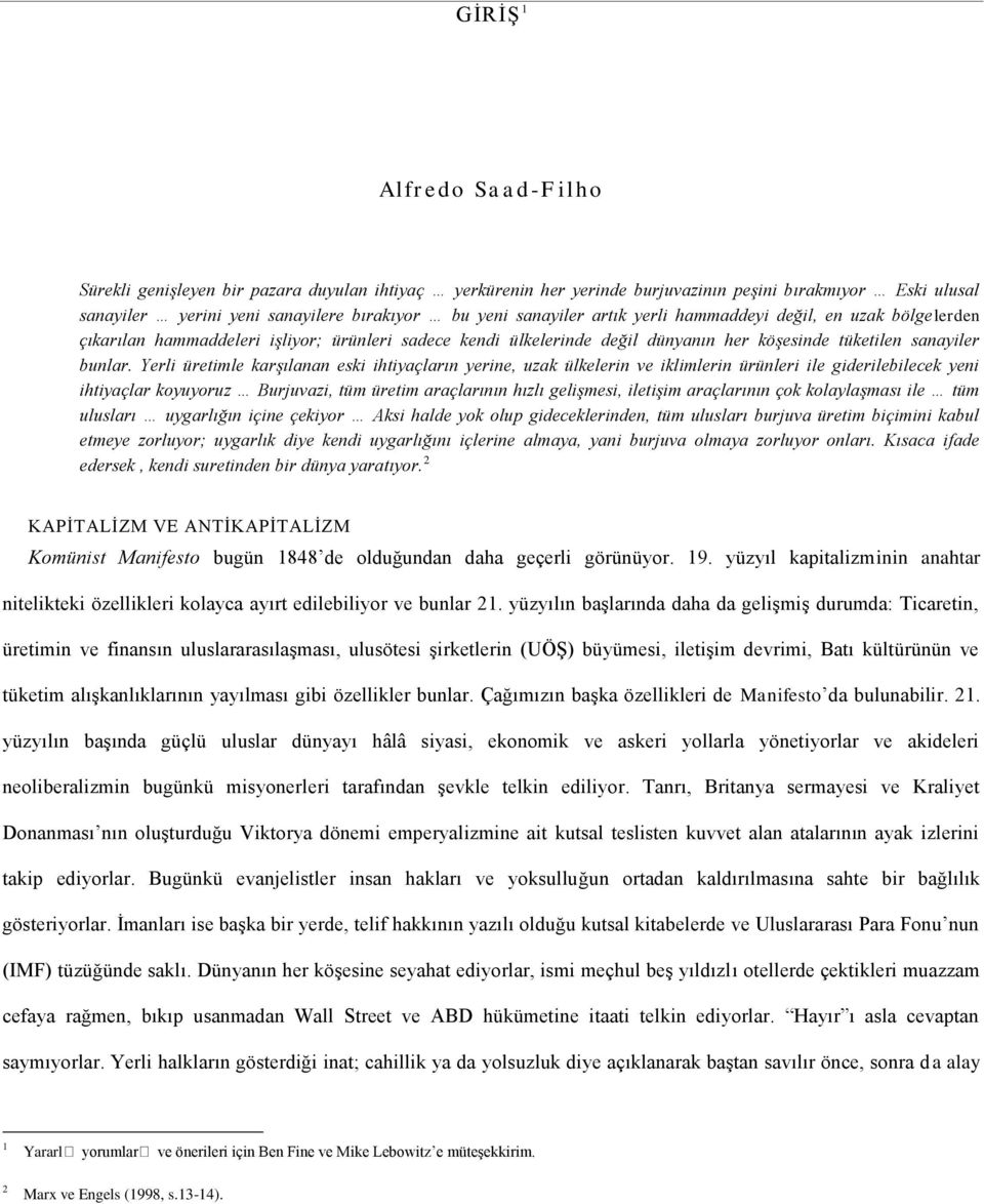 Yerli üretimle karşılanan eski ihtiyaçların yerine, uzak ülkelerin ve iklimlerin ürünleri ile giderilebilecek yeni ihtiyaçlar koyuyoruz Burjuvazi, tüm üretim araçlarının hızlı gelişmesi, iletişim