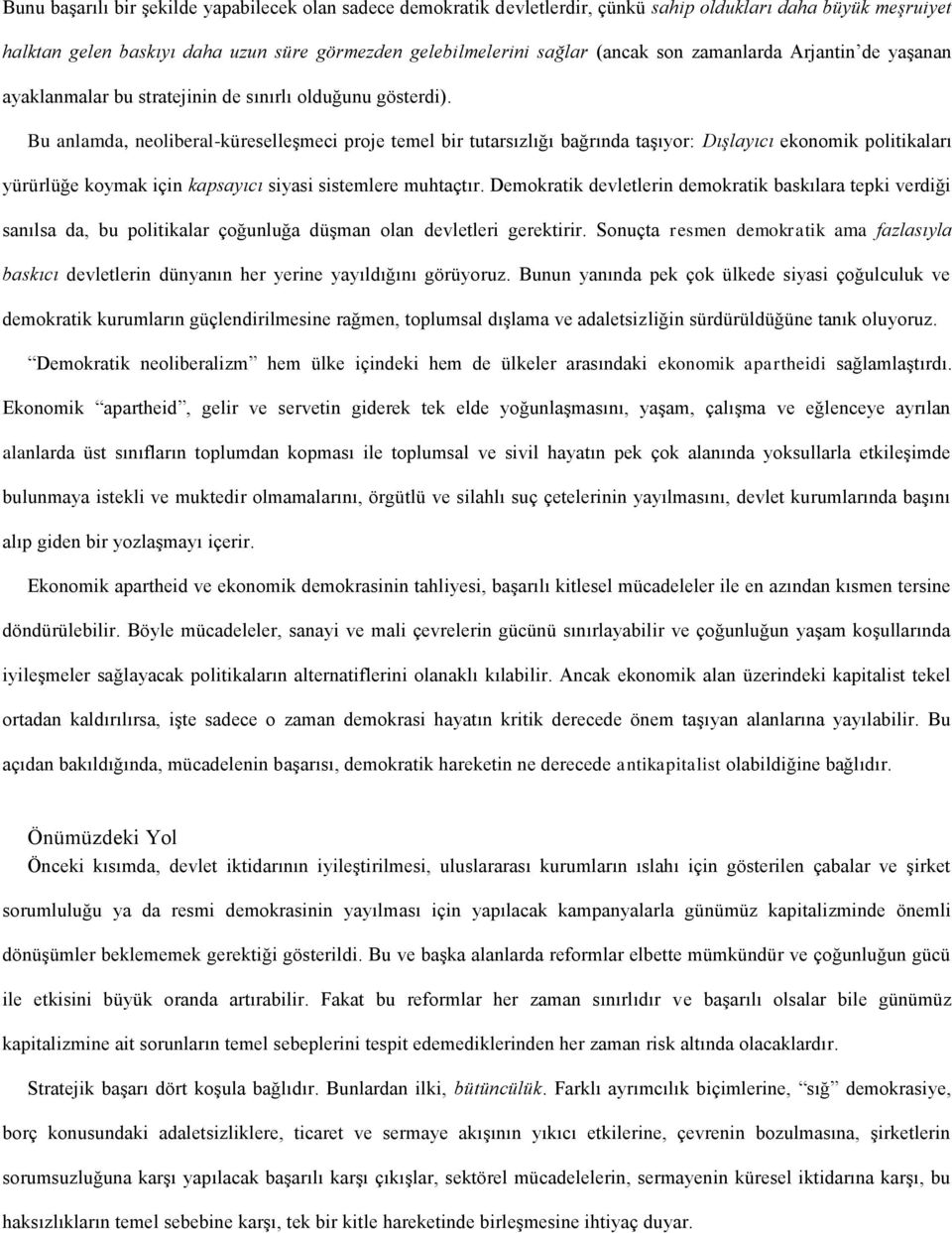 Bu anlamda, neoliberal-küreselleşmeci proje temel bir tutarsızlığı bağrında taşıyor: Dışlayıcı ekonomik politikaları yürürlüğe koymak için kapsayıcı siyasi sistemlere muhtaçtır.