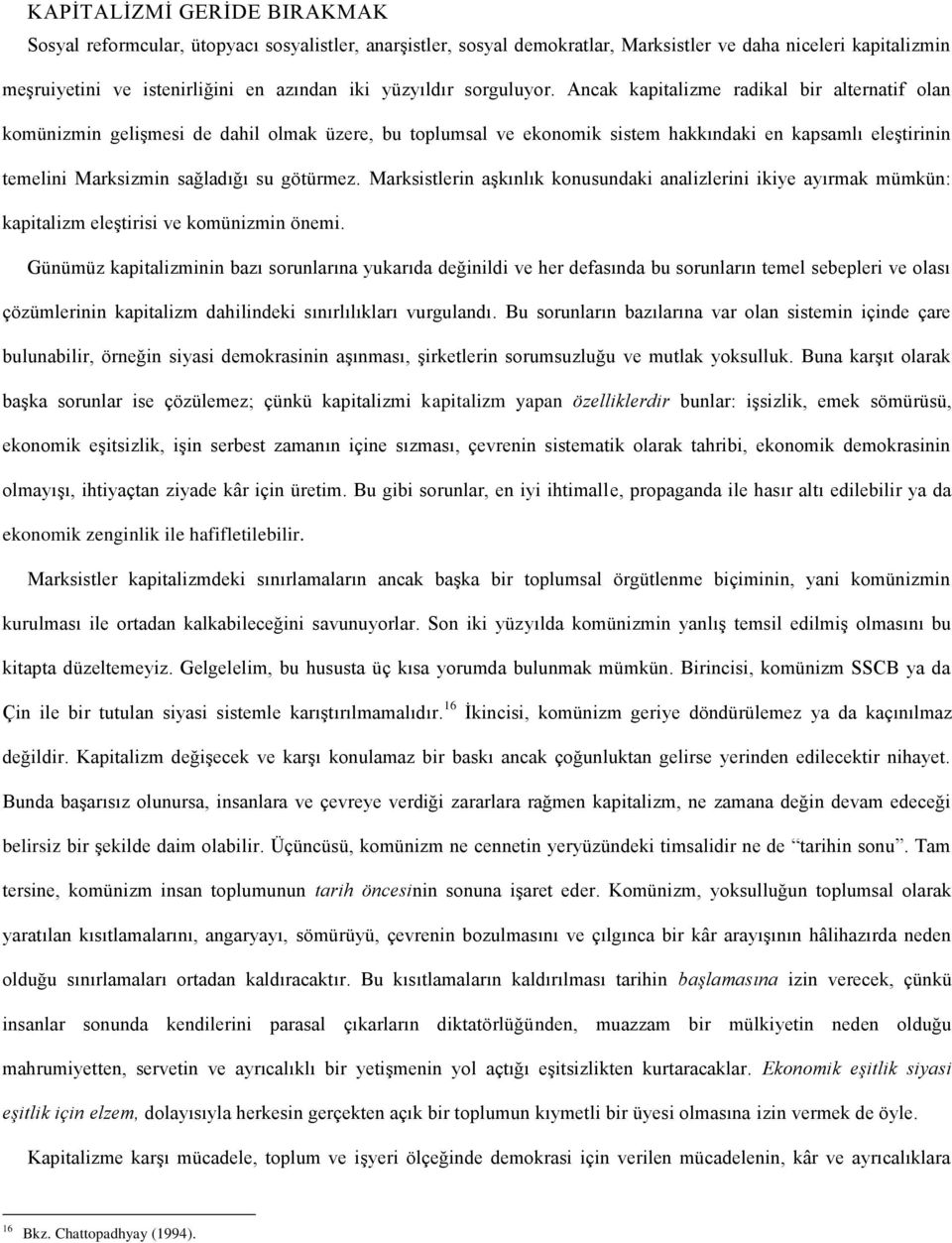 Ancak kapitalizme radikal bir alternatif olan komünizmin gelişmesi de dahil olmak üzere, bu toplumsal ve ekonomik sistem hakkındaki en kapsamlı eleştirinin temelini Marksizmin sağladığı su götürmez.