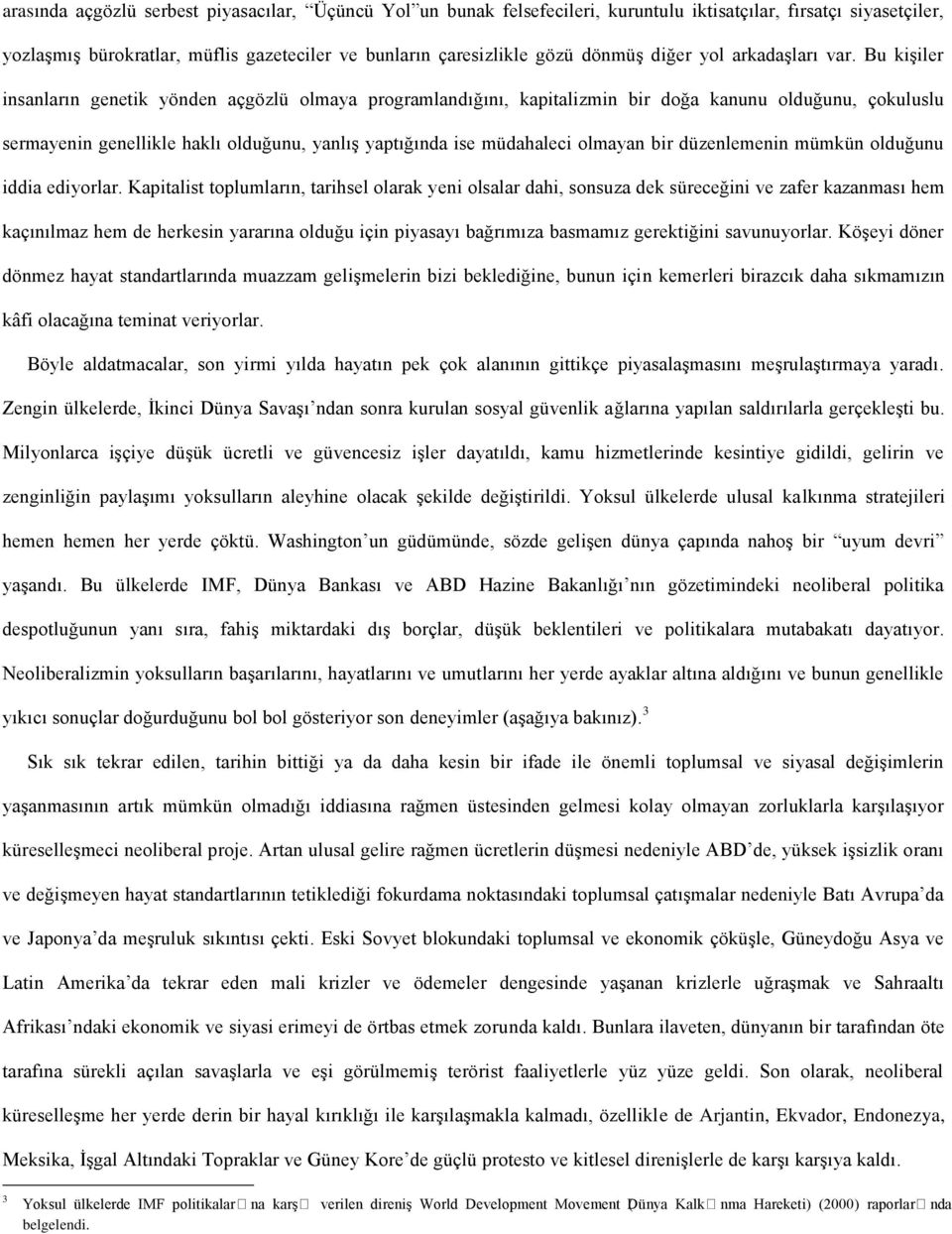 Bu kişiler insanların genetik yönden açgözlü olmaya programlandığını, kapitalizmin bir doğa kanunu olduğunu, çokuluslu sermayenin genellikle haklı olduğunu, yanlış yaptığında ise müdahaleci olmayan