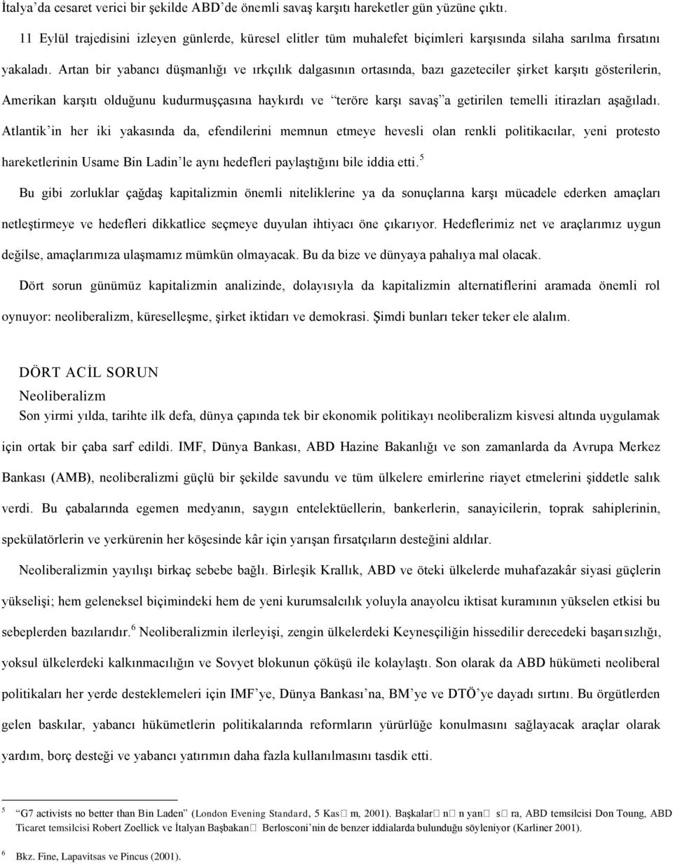 Artan bir yabancı düşmanlığı ve ırkçılık dalgasının ortasında, bazı gazeteciler şirket karşıtı gösterilerin, Amerikan karşıtı olduğunu kudurmuşçasına haykırdı ve teröre karşı savaş a getirilen