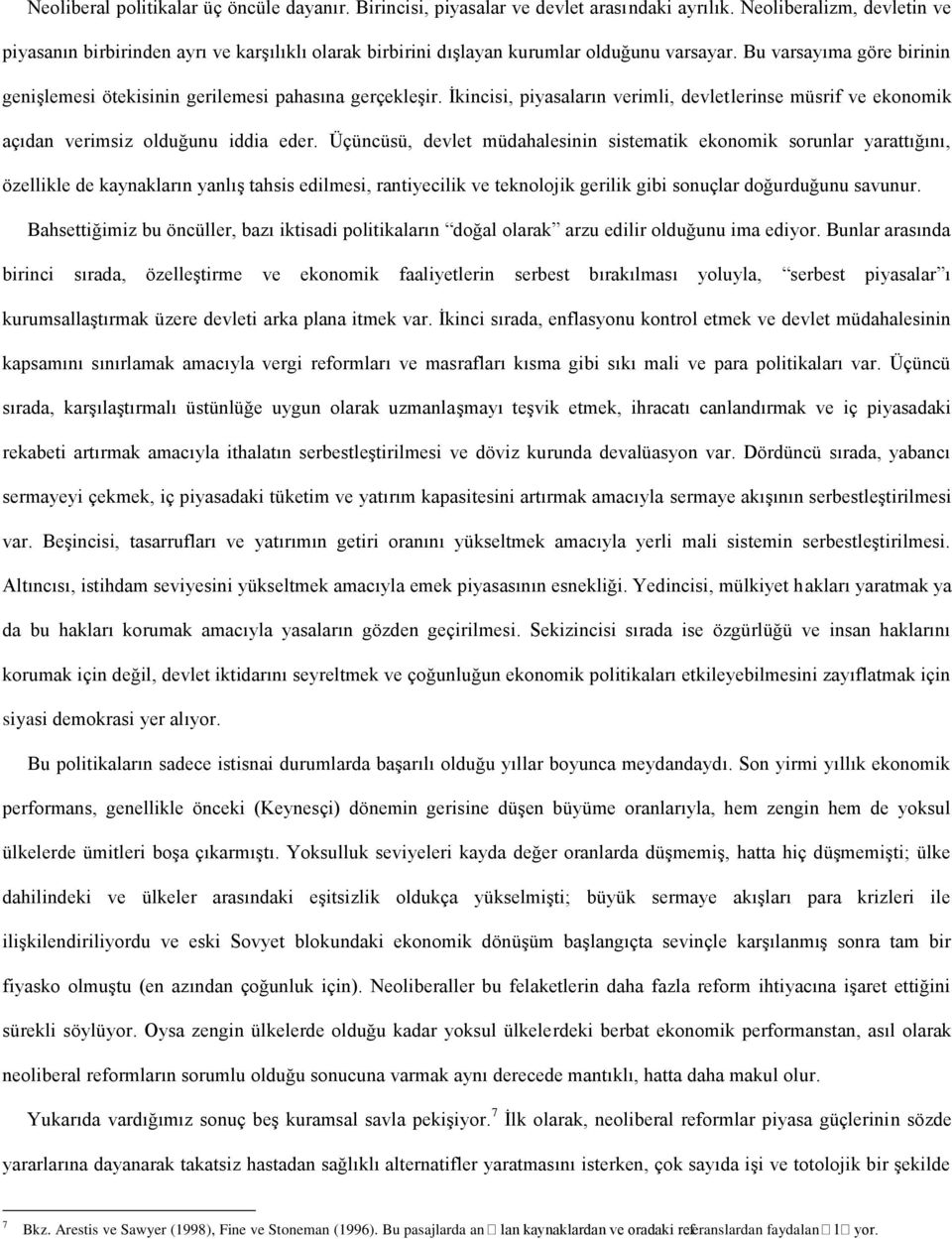 Bu varsayıma göre birinin genişlemesi ötekisinin gerilemesi pahasına gerçekleşir. İkincisi, piyasaların verimli, devletlerinse müsrif ve ekonomik açıdan verimsiz olduğunu iddia eder.