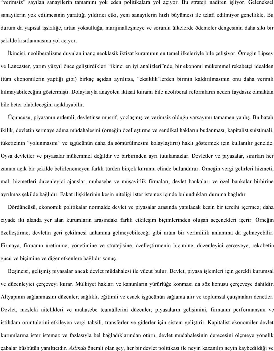 Bu durum da yapısal işsizliğe, artan yoksulluğa, marijinalleşmeye ve sorunlu ülkelerde ödemeler dengesinin daha sıkı bir şekilde kısıtlanmasına yol açıyor.