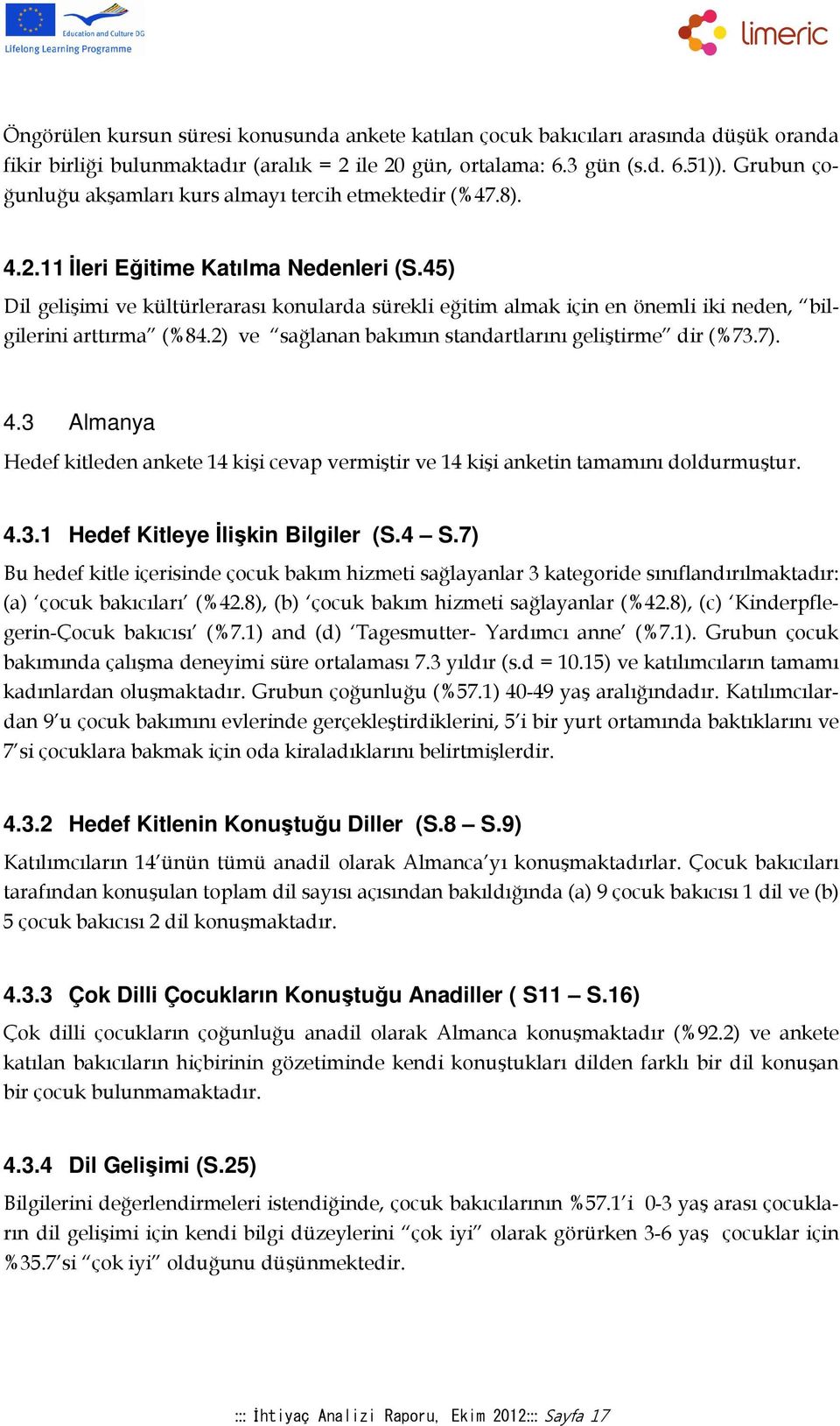 45) Dil gelişimi ve kültürlerarası konularda sürekli eğitim almak için en önemli iki neden, bilgilerini arttırma (%84.2) ve sağlanan bakımın standartlarını geliştirme dir (%73.7). 4.