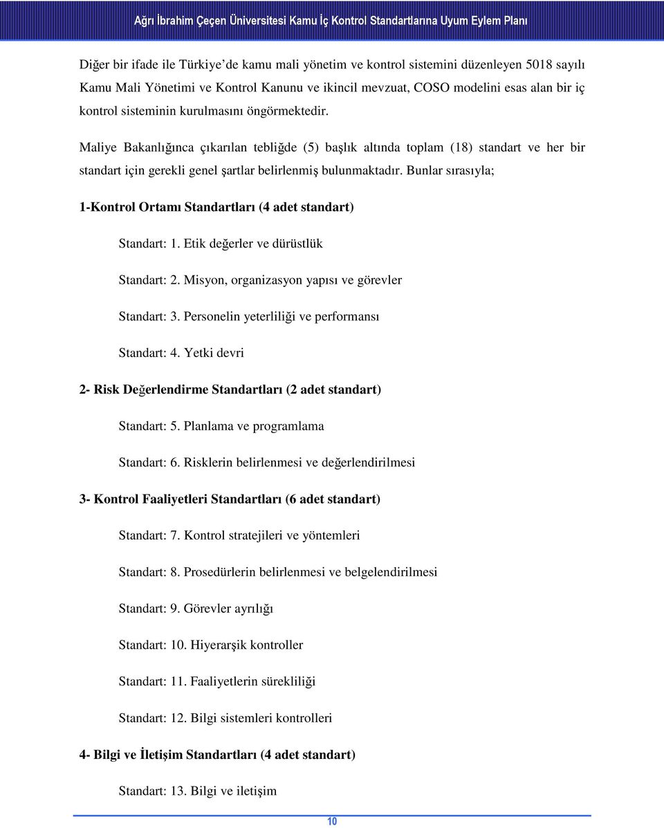 Maliye Bakanlığınca çıkarılan tebliğde (5) başlık altında toplam (18) standart ve her bir standart için gerekli genel şartlar belirlenmiş bulunmaktadır.