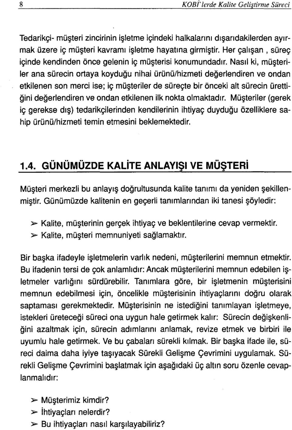 Nasıl ki, müşteriler ana sürecin ortaya koyduğu nihai ürünü/hizmeti değerlendiren ve ondan etkilenen son merci ise; iç müşteriler de süreçte bir önceki alt sürecin üretti8 ğini değerlendiren ve ondan