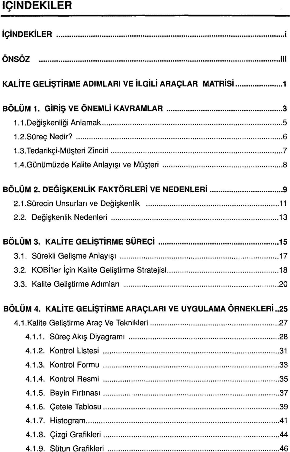 .. 13 BÖLÜM 3. KALiTE GELişTiRME SÜRECi... 15 3.1. Sürekli Gelişme Anlayışı... 17 3.2. KOBi'ler için Kalite Geliştirme Strateisi... 18 3.3. Kalite Geliştirme Adımları... 20 BÖLÜM 4.