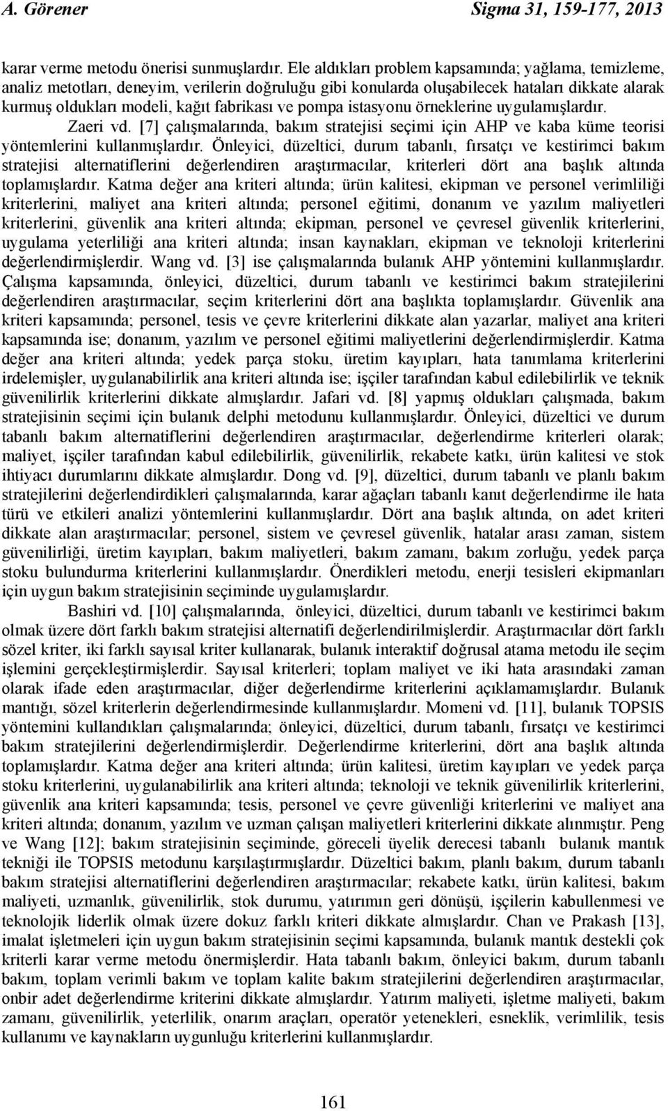 pompa istasyonu örneklerine uygulamışlardır. Zaeri vd. [7] çalışmalarında, bakım stratejisi seçimi için AHP ve kaba küme teorisi yöntemlerini kullanmışlardır.