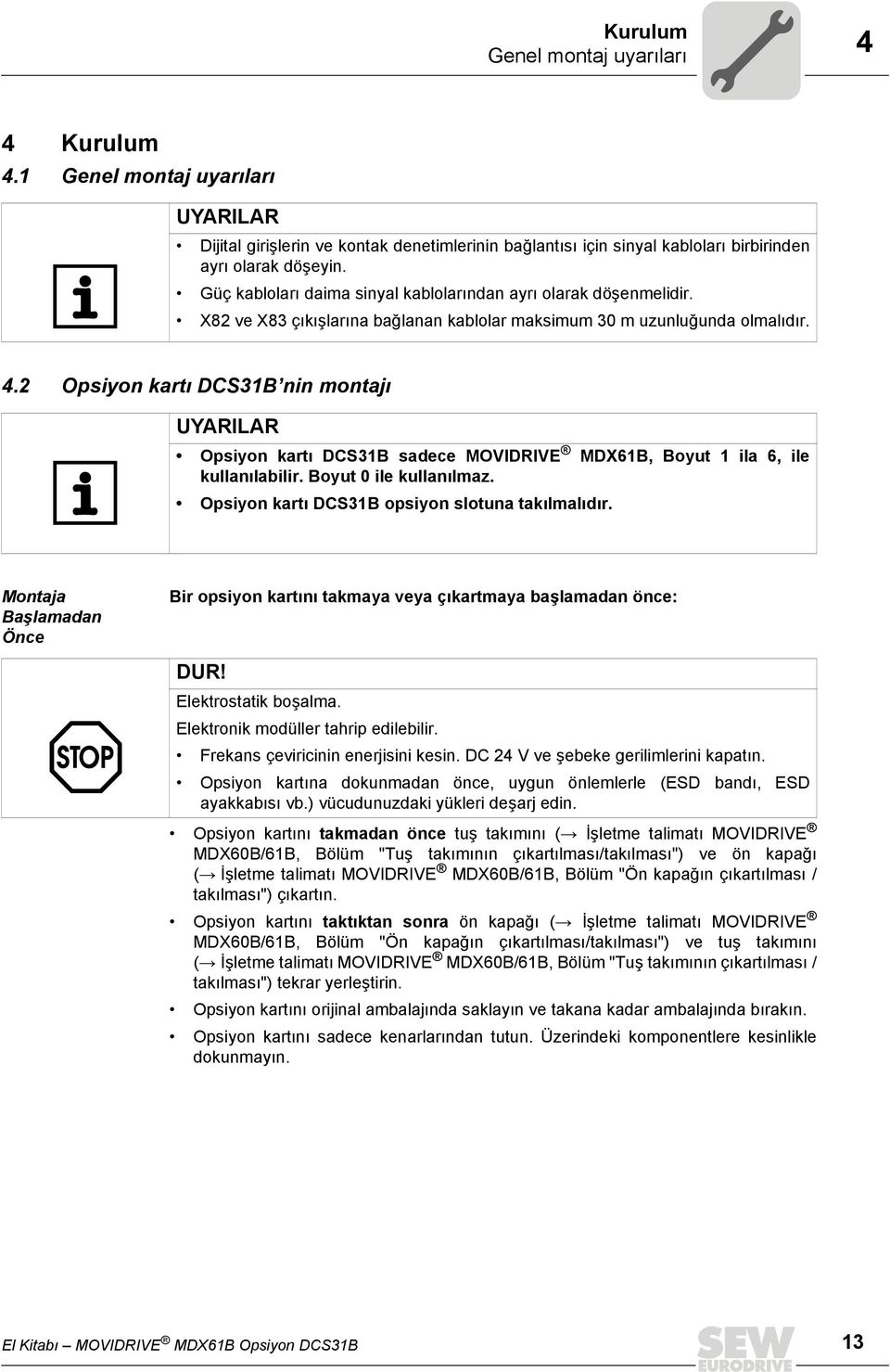 2 Opsiyon kartı DCS31B nin montajı UYARILAR Opsiyon kartı DCS31B sadece MOVIDRIVE MDX61B, Boyut 1 ila 6, ile kullanılabilir. Boyut 0 ile kullanılmaz. Opsiyon kartı DCS31B opsiyon slotuna takılmalıdır.