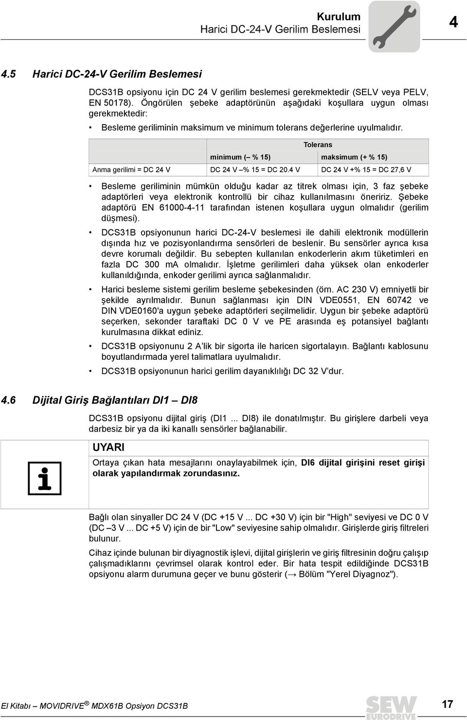 Tolerans minimum ( % 15) maksimum (+ % 15) Anma gerilimi = DC 24 V DC 24 V % 15 = DC 20.