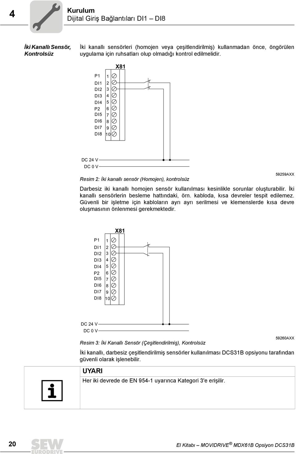 X81 P1 DI1 DI2 DI3 DI4 P2 DI5 DI6 DI7 DI8 1 2 3 4 5 6 7 8 9 10 DC 24 V DC 0 V Resim 2: İki kanallı sensör (Homojen), kontrolsüz 59259AXX Darbesiz iki kanallı homojen sensör kullanılması kesinlikle