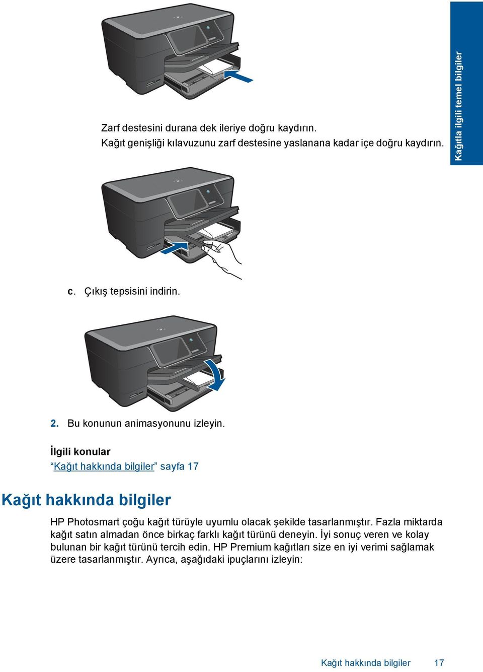 İlgili konular Kağıt hakkında bilgiler sayfa 17 Kağıt hakkında bilgiler HP Photosmart çoğu kağıt türüyle uyumlu olacak şekilde tasarlanmıştır.