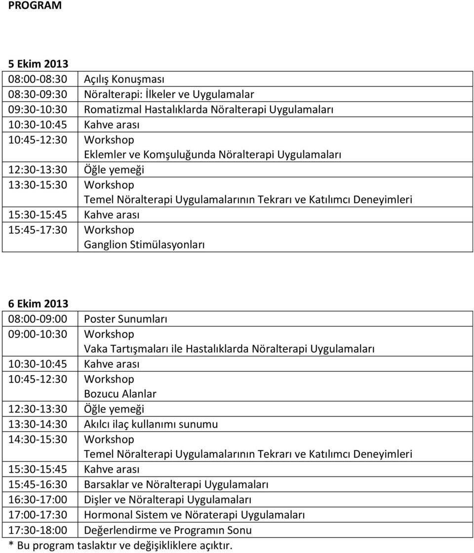 15:45-17:30 Workshop Ganglion Stimülasyonları 6 Ekim 2013 08:00-09:00 Poster Sunumları 09:00-10:30 Workshop Vaka Tartışmaları ile Hastalıklarda Nöralterapi Uygulamaları 10:30-10:45 Kahve arası