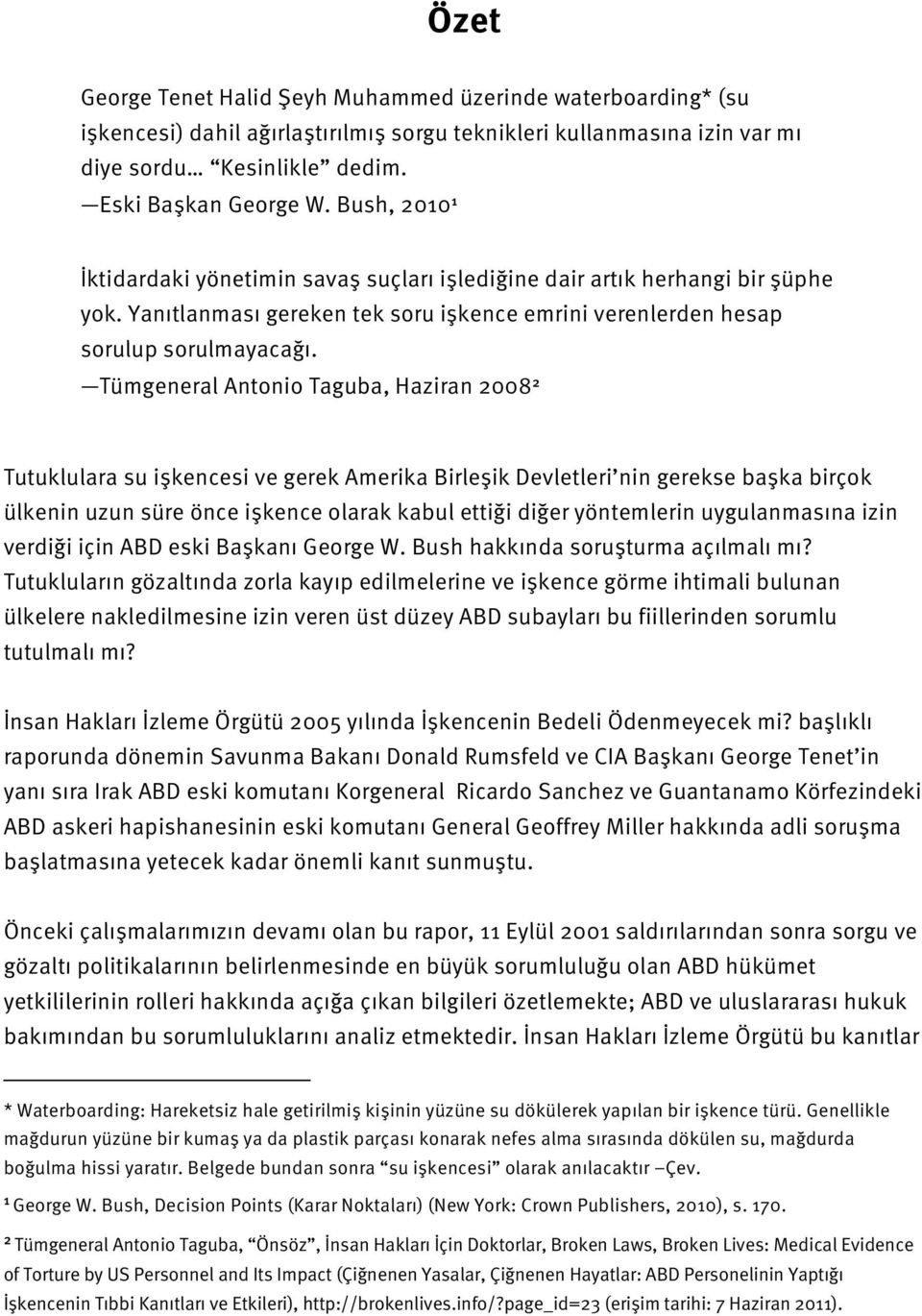 Tümgeneral Antonio Taguba, Haziran 2008 2 Tutuklulara su işkencesi ve gerek Amerika Birleşik Devletleri nin gerekse başka birçok ülkenin uzun süre önce işkence olarak kabul ettiği diğer yöntemlerin