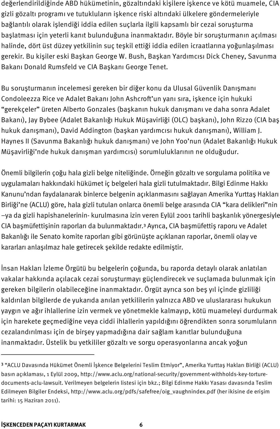 Böyle bir soruşturmanın açılması halinde, dört üst düzey yetkilinin suç teşkil ettiği iddia edilen icraatlarına yoğunlaşılması gerekir. Bu kişiler eski Başkan George W.