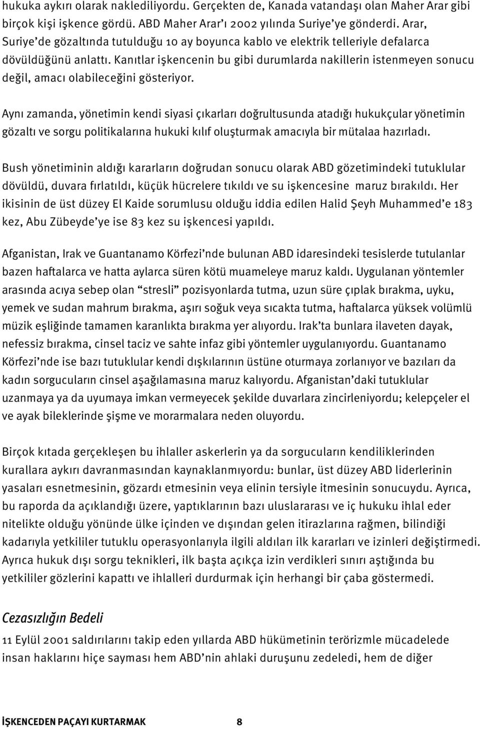 Kanıtlar işkencenin bu gibi durumlarda nakillerin istenmeyen sonucu değil, amacı olabileceğini gösteriyor.