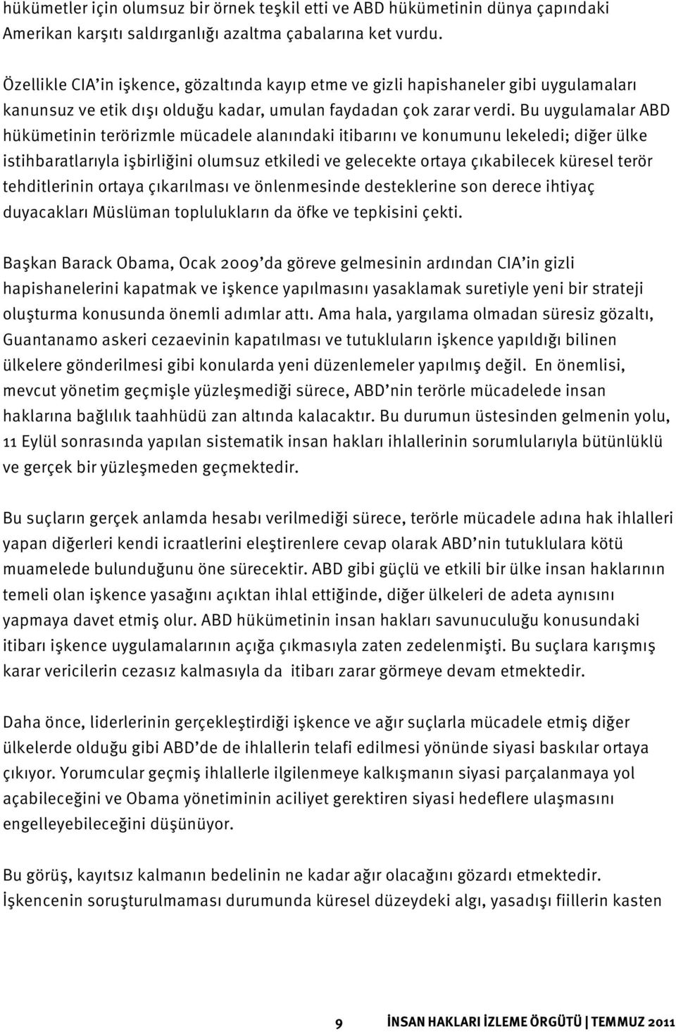 Bu uygulamalar ABD hükümetinin terörizmle mücadele alanındaki itibarını ve konumunu lekeledi; diğer ülke istihbaratlarıyla işbirliğini olumsuz etkiledi ve gelecekte ortaya çıkabilecek küresel terör