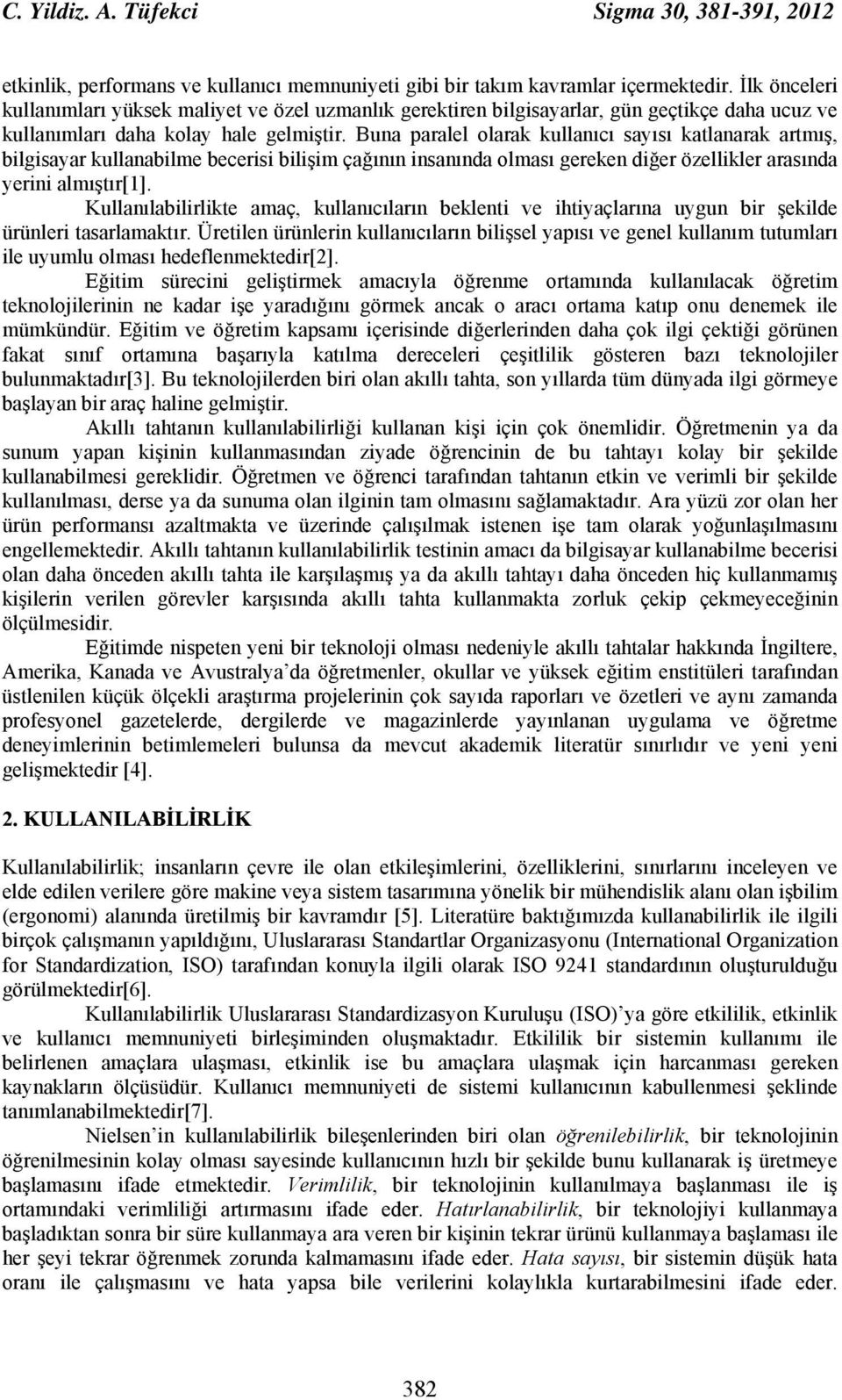 Buna paralel olarak kullanıcı sayısı katlanarak artmış, bilgisayar kullanabilme becerisi bilişim çağının insanında olması gereken diğer özellikler arasında yerini almıştır[1].