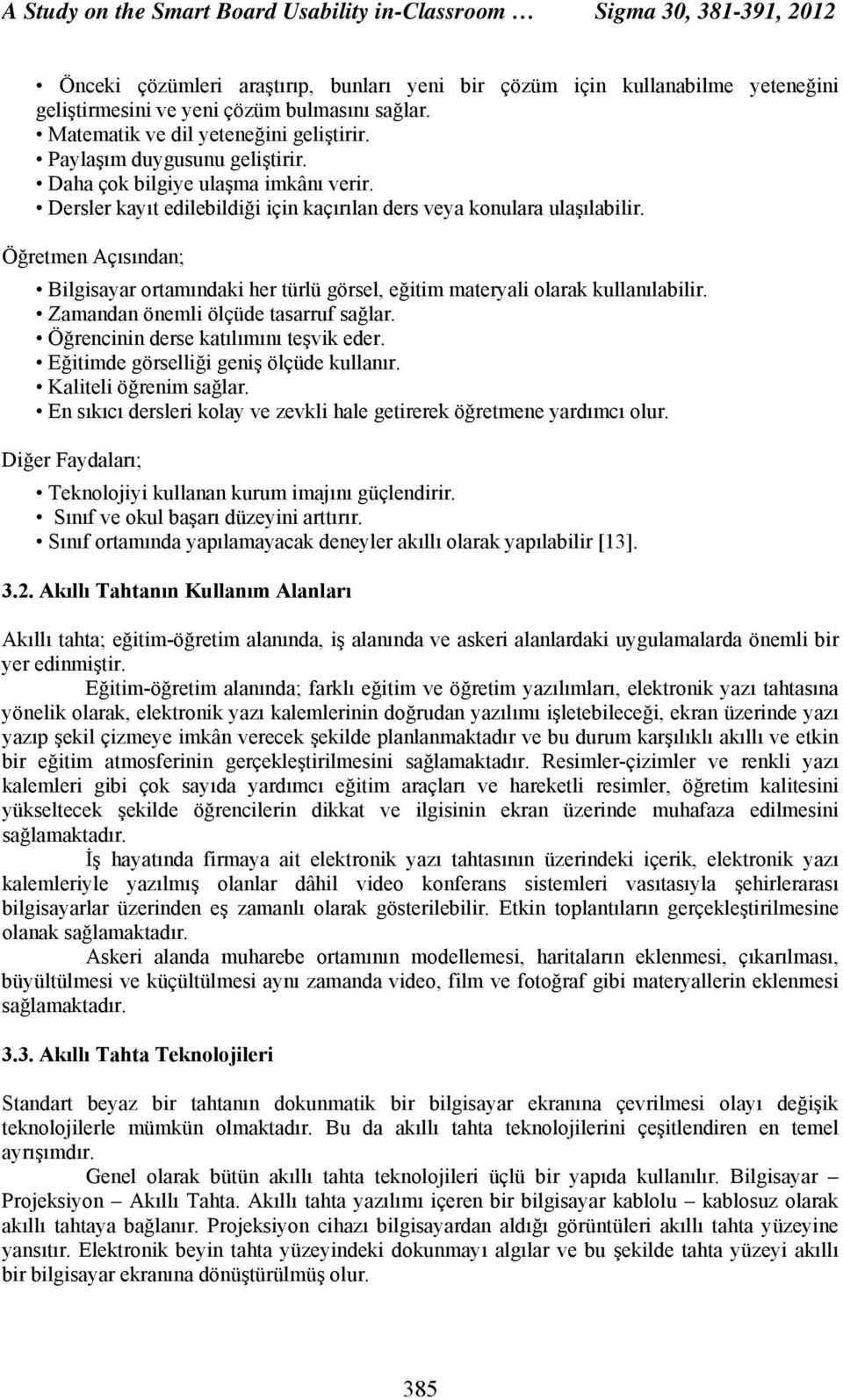 Öğretmen Açısından; Bilgisayar ortamındaki her türlü görsel, eğitim materyali olarak kullanılabilir. Zamandan önemli ölçüde tasarruf sağlar. Öğrencinin derse katılımını teşvik eder.