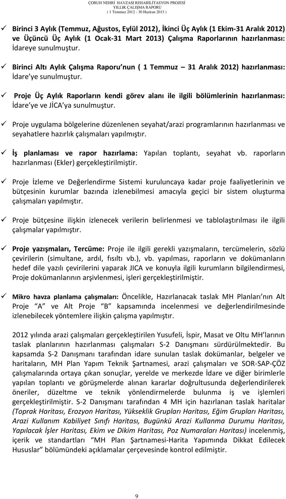 Proje Üç Aylık Raporların kendi görev alanı ile ilgili bölümlerinin hazırlanması: İdare ye ve JİCA ya sunulmuştur.