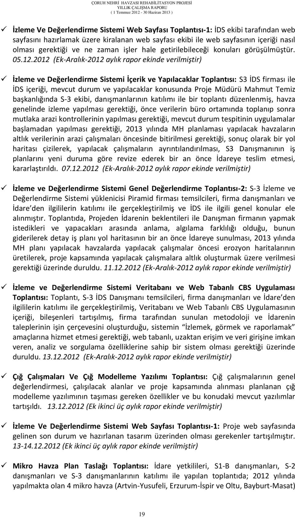 2012 (Ek-Aralık-2012 aylık rapor ekinde verilmiştir) İzleme ve Değerlendirme Sistemi İçerik ve Yapılacaklar Toplantısı: S3 İDS firması ile İDS içeriği, mevcut durum ve yapılacaklar konusunda Proje